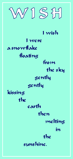 I wish I were a snowflake floating from the sky gently gently kissing the earth then melting in the sunshine.